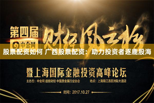 股票配资如何 广西股票配资：助力投资者逐鹿股海